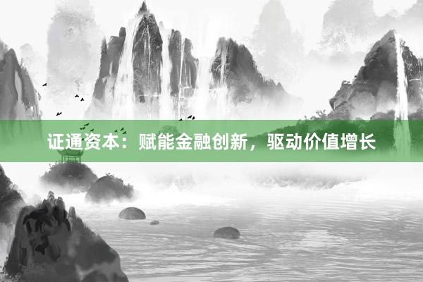 证通资本：赋能金融创新，驱动价值增长