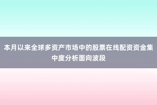 本月以来全球多资产市场中的股票在线配资资金集中度分析面向波段