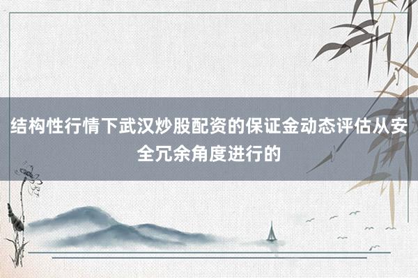 结构性行情下武汉炒股配资的保证金动态评估从安全冗余角度进行的