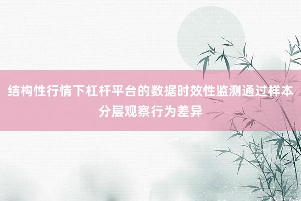 结构性行情下杠杆平台的数据时效性监测通过样本分层观察行为差异