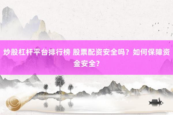 炒股杠杆平台排行榜 股票配资安全吗？如何保障资金安全？