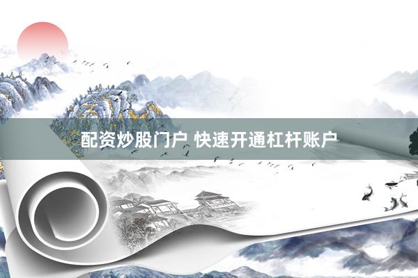 配资炒股门户 快速开通杠杆账户