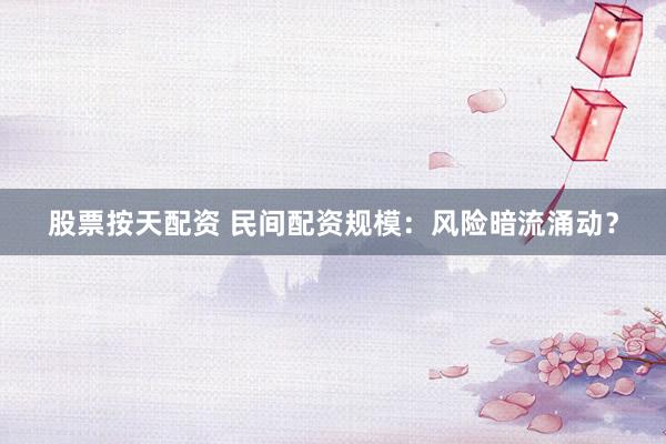 股票按天配资 民间配资规模：风险暗流涌动？